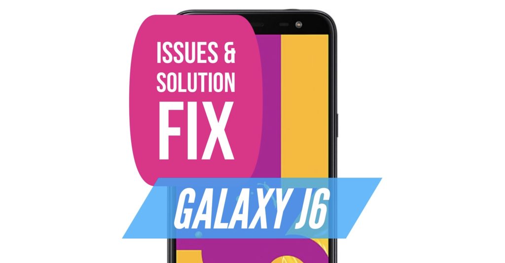 Galaxy J6 Issues Solution Fix 