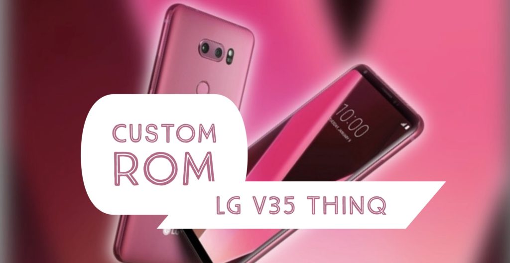LG V35 ThinQ Custom Rom