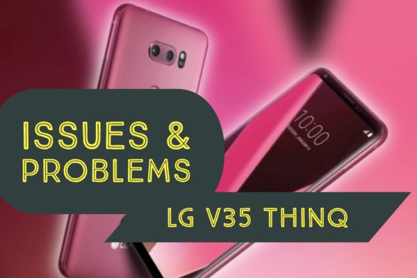 LG V35 ThinQ Issues, Heating, battery, Laggy Performance