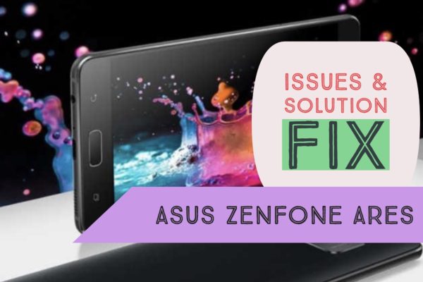 Asus Zenfone Ares Issues Fix Solution Tips Tricks
