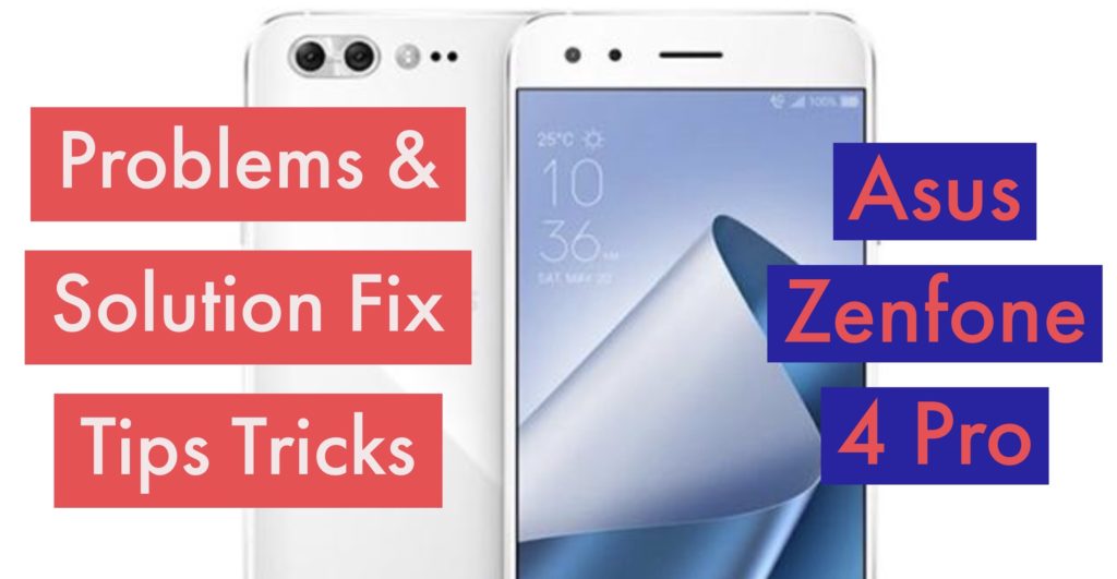 Asus Zenfone 4 Pro Problems Issues Solution Fix Tips Tricks