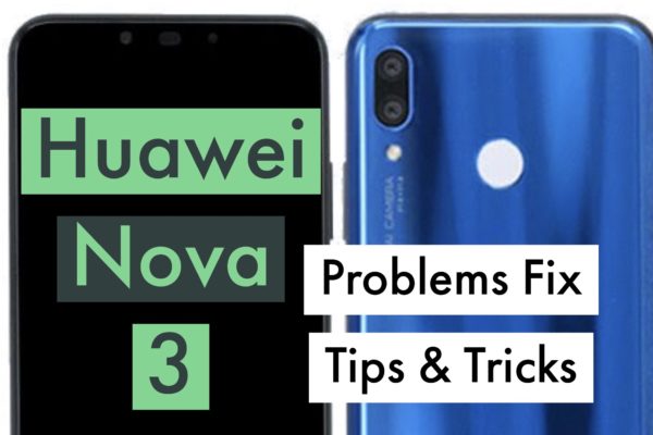 Huawei Nova 3 Problems Issues Solution Fix Tips Tricks