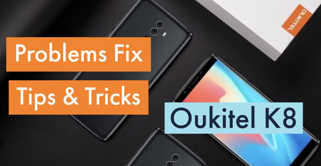 Oukitel K8 Problems Issues Solution Fix TIPS Tricks