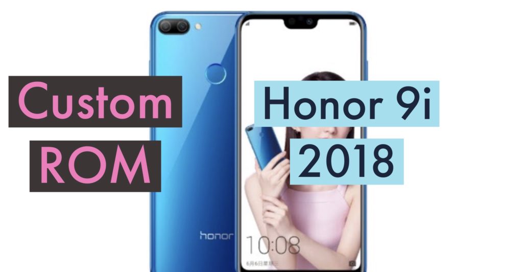 Honor 9i or 9N 2018 Custom ROM
