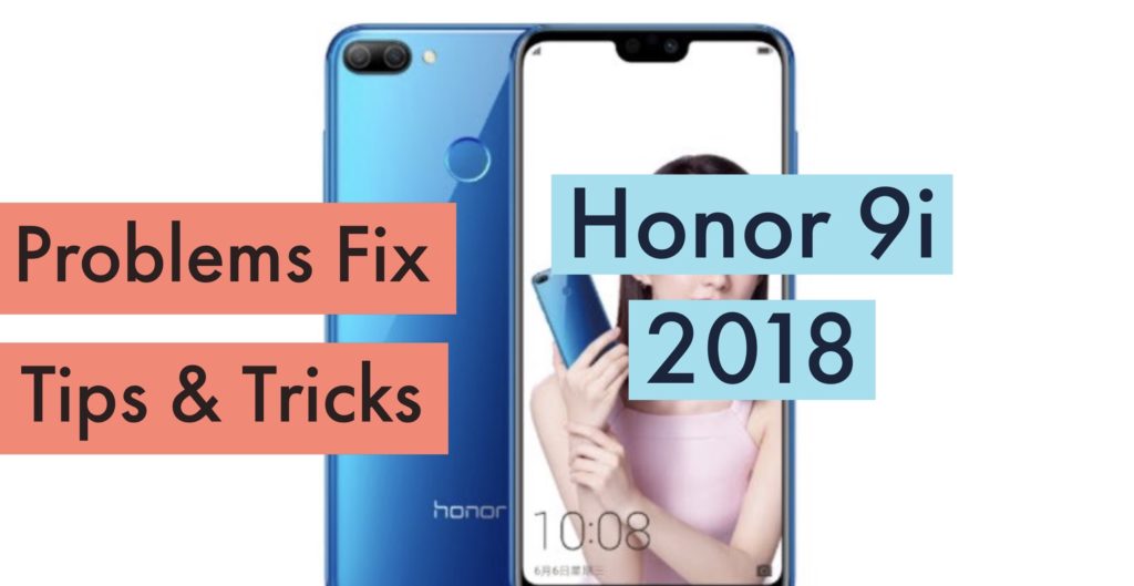 Honor 9i or 9N 2018 Issues Fix Problems Solution TIPS TRICKS