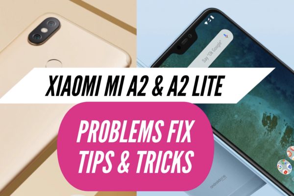 Xiaomi Mi A2 & A2 Lite Problems Fix issues Solution Tips Tricks