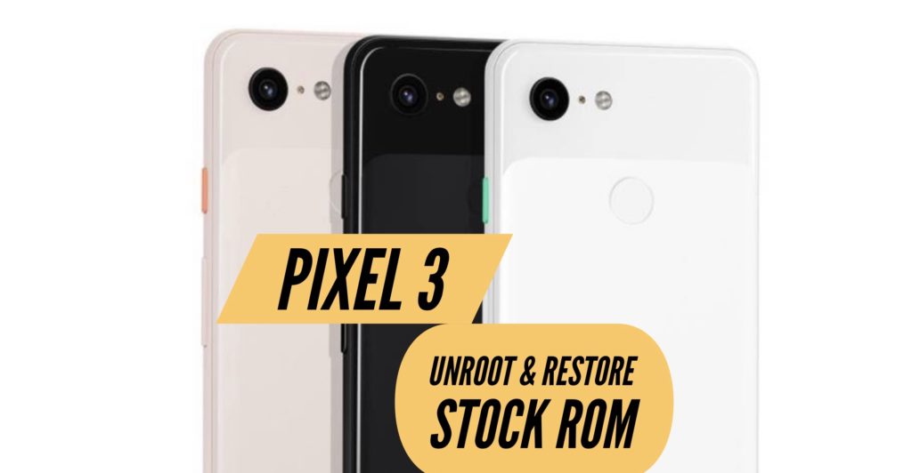 Unroot Pixel 3 Restore STock ROM
